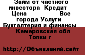 Займ от частного инвестора. Кредит. › Цена ­ 1 500 000 - Все города Услуги » Бухгалтерия и финансы   . Кемеровская обл.,Топки г.